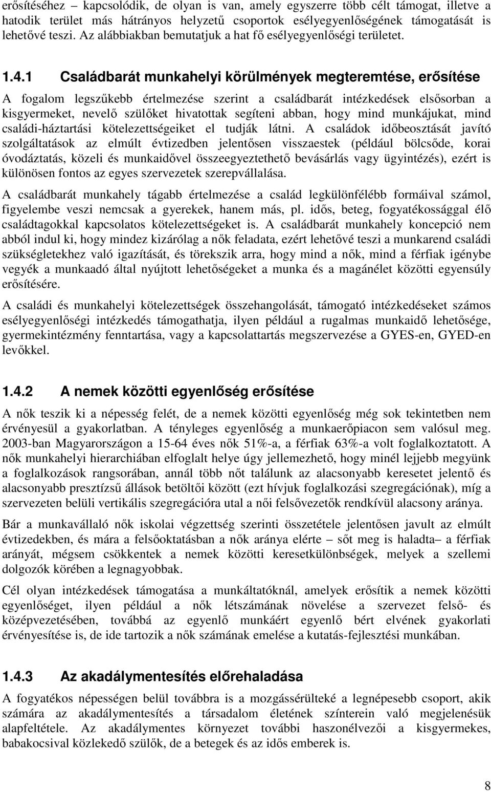 1 Családbarát munkahelyi körülmények megteremtése, erősítése A fogalom legszűkebb értelmezése szerint a családbarát intézkedések elsősorban a kisgyermeket, nevelő szülőket hivatottak segíteni abban,