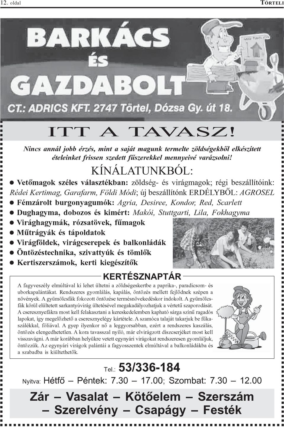 Desiree, Kondor, Red, Scarlett Dughagyma, dobozos és kimért: Makói, Stuttgarti, Lila, Fokhagyma Virághagymák, rózsatövek, fûmagok Mûtrágyák és tápoldatok Virágföldek, virágcserepek és balkonládák