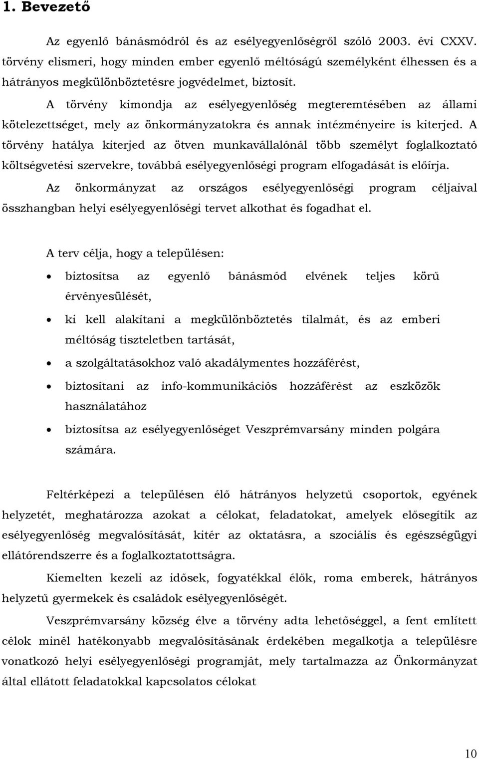 A törvény kimondja az esélyegyenlőség megteremtésében az állami kötelezettséget, mely az önkormányzatokra és annak intézményeire is kiterjed.