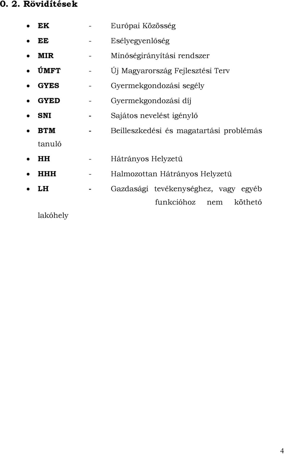 nevelést igénylő BTM - Beilleszkedési és magatartási problémás tanuló HH - Hátrányos Helyzetű HHH -