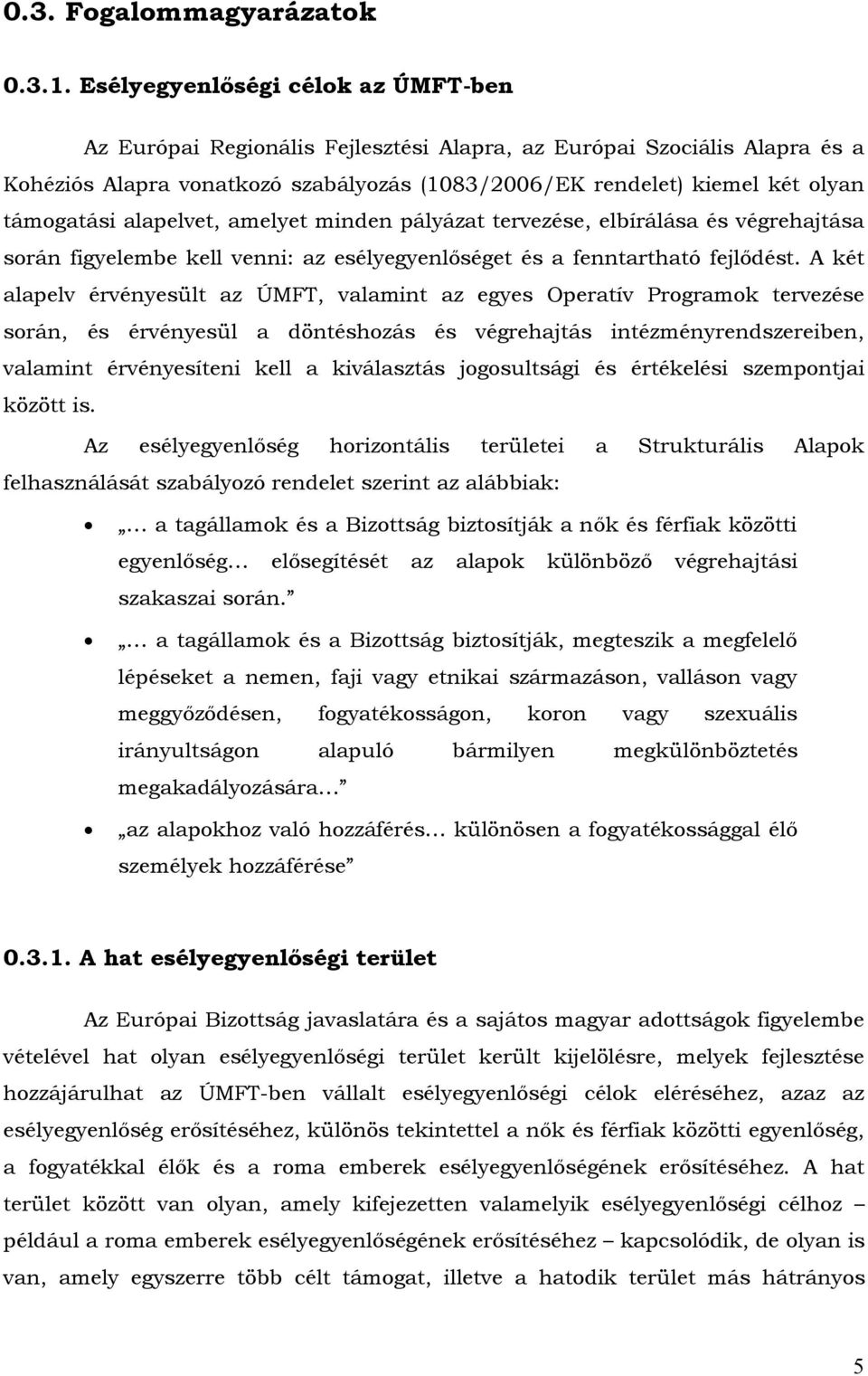 alapelvet, amelyet minden pályázat tervezése, elbírálása és végrehajtása során figyelembe kell venni: az esélyegyenlőséget és a fenntartható fejlődést.