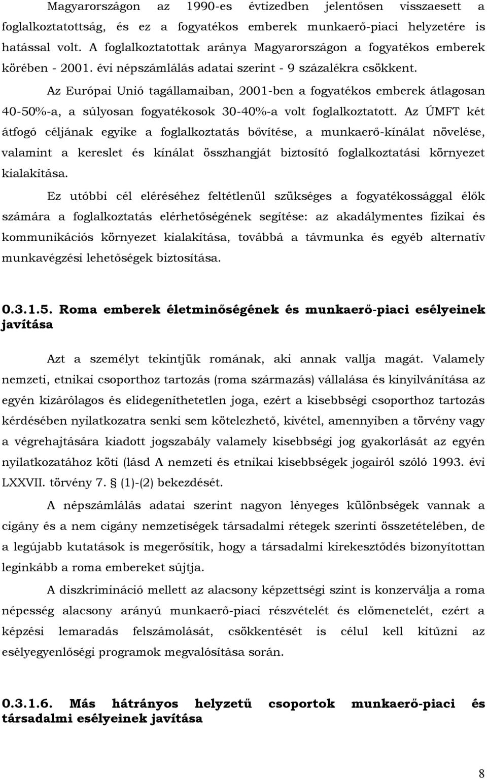 Az Európai Unió tagállamaiban, 2001-ben a fogyatékos emberek átlagosan 40-50%-a, a súlyosan fogyatékosok 30-40%-a volt foglalkoztatott.