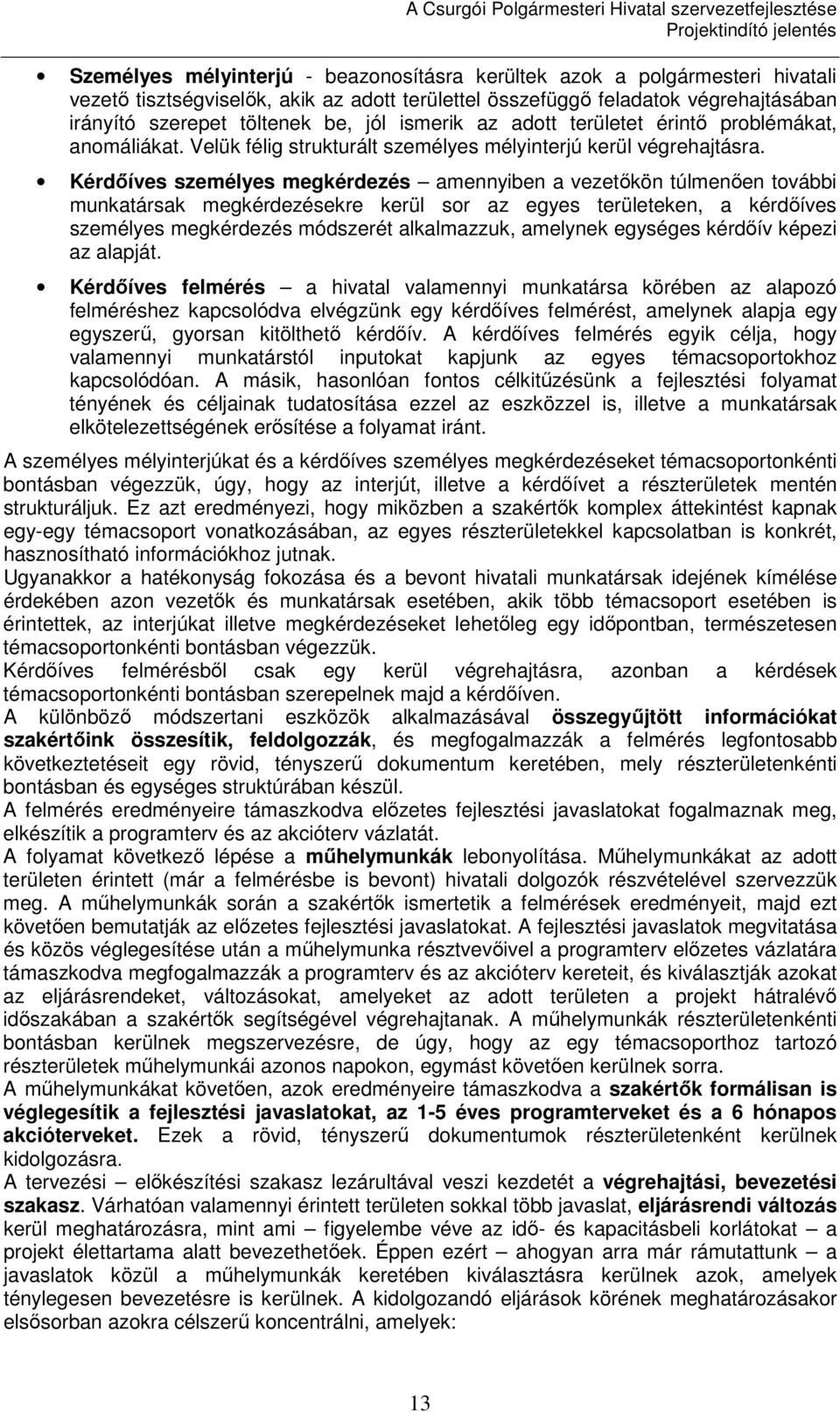 Kérdőíves személyes megkérdezés amennyiben a vezetőkön túlmenően további munkatársak megkérdezésekre kerül sor az egyes területeken, a kérdőíves személyes megkérdezés módszerét alkalmazzuk, amelynek