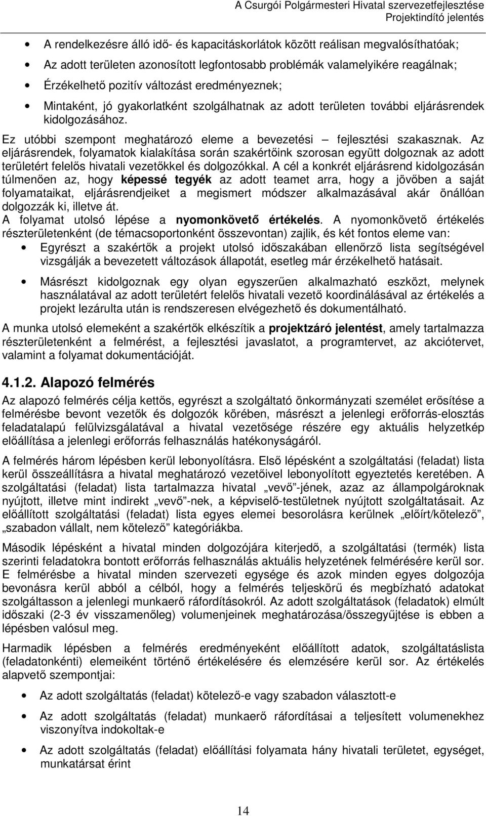 Az eljárásrendek, folyamatok kialakítása során szakértőink szorosan együtt dolgoznak az adott területért felelős hivatali vezetőkkel és dolgozókkal.