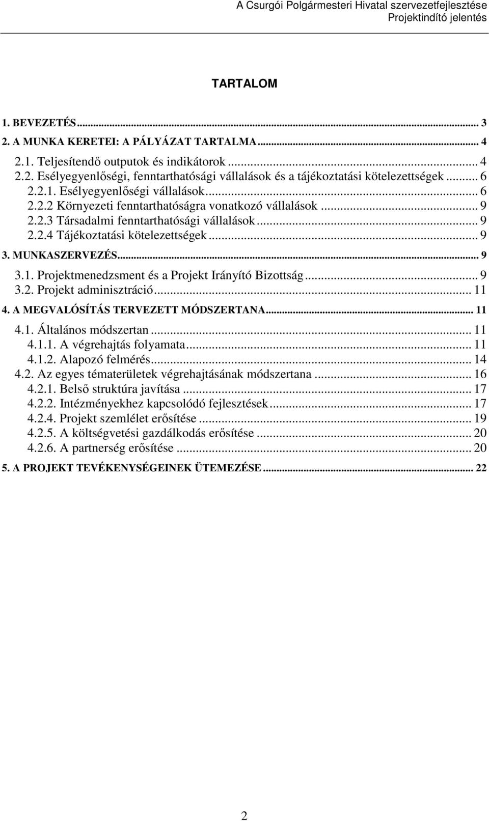 MUNKASZERVEZÉS... 9 3.1. Projektmenedzsment és a Projekt Irányító Bizottság... 9 3.2. Projekt adminisztráció... 11 4. A MEGVALÓSÍTÁS TERVEZETT MÓDSZERTANA... 11 4.1. Általános módszertan... 11 4.1.1. A végrehajtás folyamata.