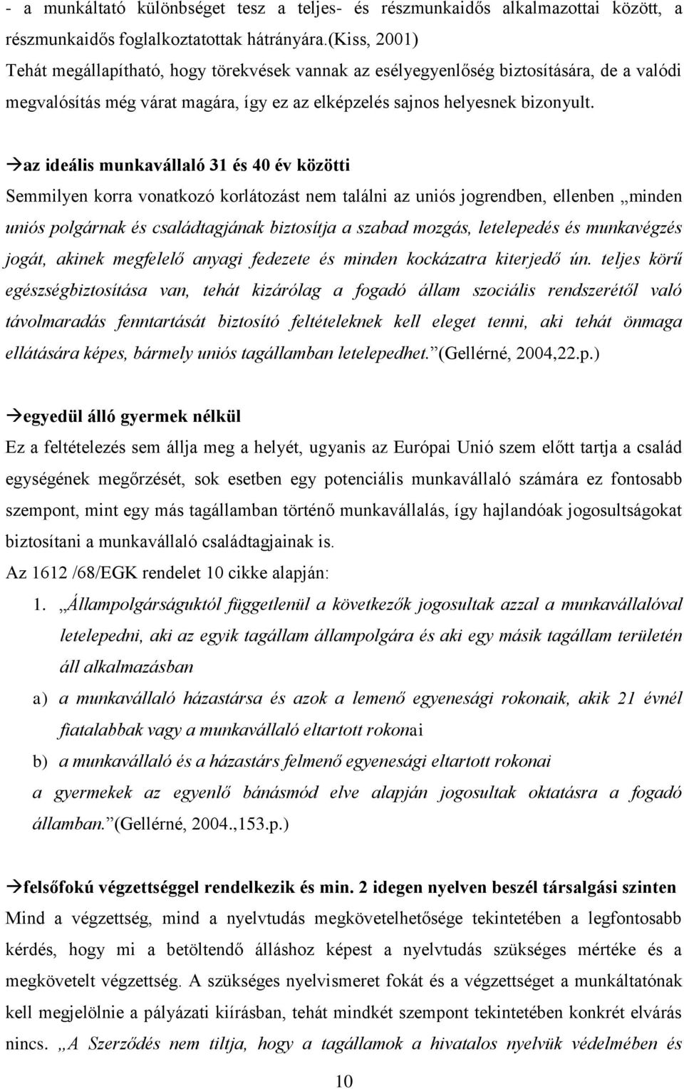 az ideális munkavállaló 31 és 40 év közötti Semmilyen korra vonatkozó korlátozást nem találni az uniós jogrendben, ellenben minden uniós polgárnak és családtagjának biztosítja a szabad mozgás,