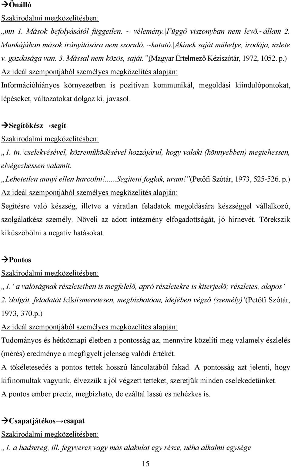 ) Az ideál szempontjából személyes megközelítés alapján: Információhiányos környezetben is pozitívan kommunikál, megoldási kiindulópontokat, lépéseket, változatokat dolgoz ki, javasol.