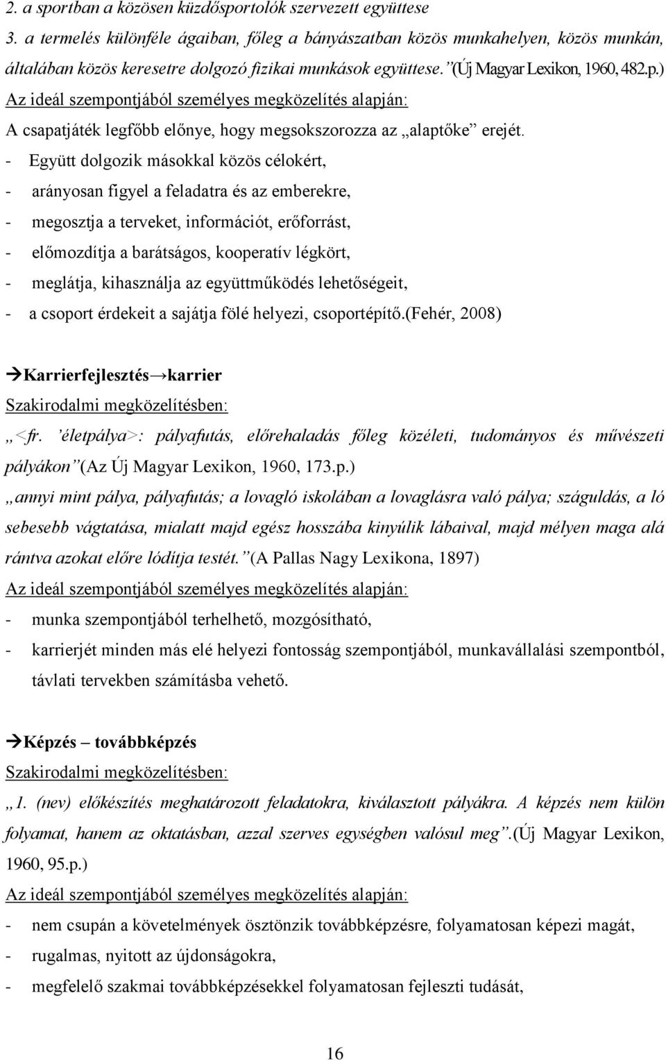 ) Az ideál szempontjából személyes megközelítés alapján: A csapatjáték legfőbb előnye, hogy megsokszorozza az alaptőke erejét.