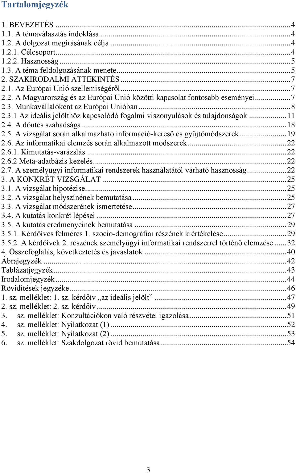 3.1 Az ideális jelölthöz kapcsolódó fogalmi viszonyulások és tulajdonságok... 11 2.4. A döntés szabadsága... 18 2.5. A vizsgálat során alkalmazható információ-kereső és gyűjtőmódszerek... 19 2.6.