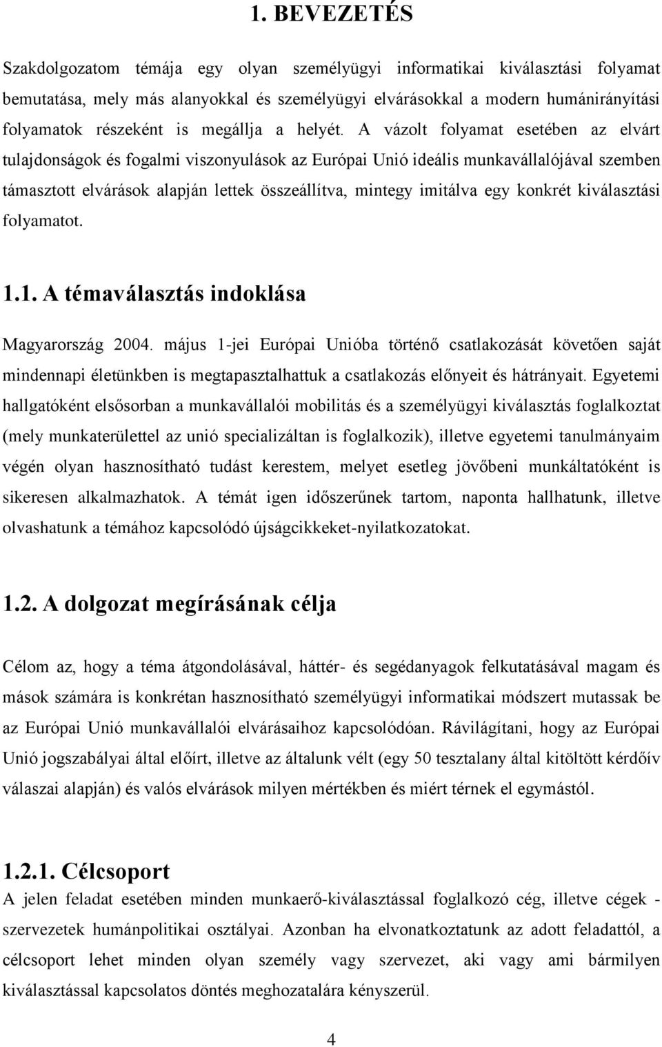 A vázolt folyamat esetében az elvárt tulajdonságok és fogalmi viszonyulások az Európai Unió ideális munkavállalójával szemben támasztott elvárások alapján lettek összeállítva, mintegy imitálva egy