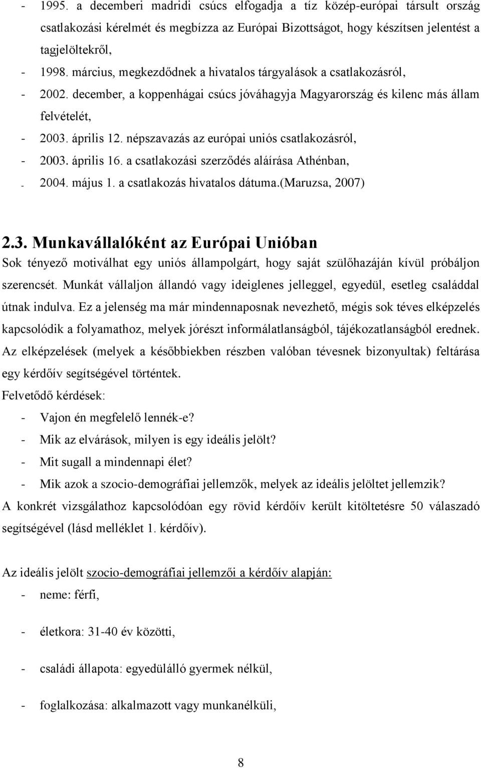 népszavazás az európai uniós csatlakozásról, - 2003. április 16. a csatlakozási szerződés aláírása Athénban, - 2004. május 1. a csatlakozás hivatalos dátuma.(maruzsa, 2007) 2.3. Munkavállalóként az Európai Unióban Sok tényező motiválhat egy uniós állampolgárt, hogy saját szülőhazáján kívül próbáljon szerencsét.