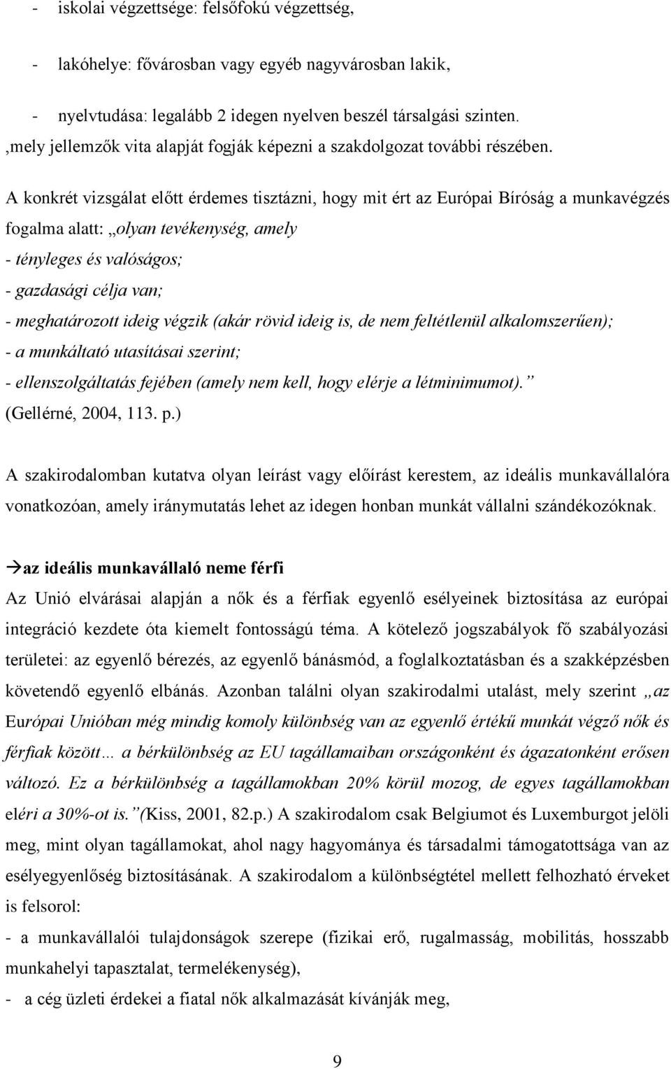 A konkrét vizsgálat előtt érdemes tisztázni, hogy mit ért az Európai Bíróság a munkavégzés fogalma alatt: olyan tevékenység, amely - tényleges és valóságos; - gazdasági célja van; - meghatározott