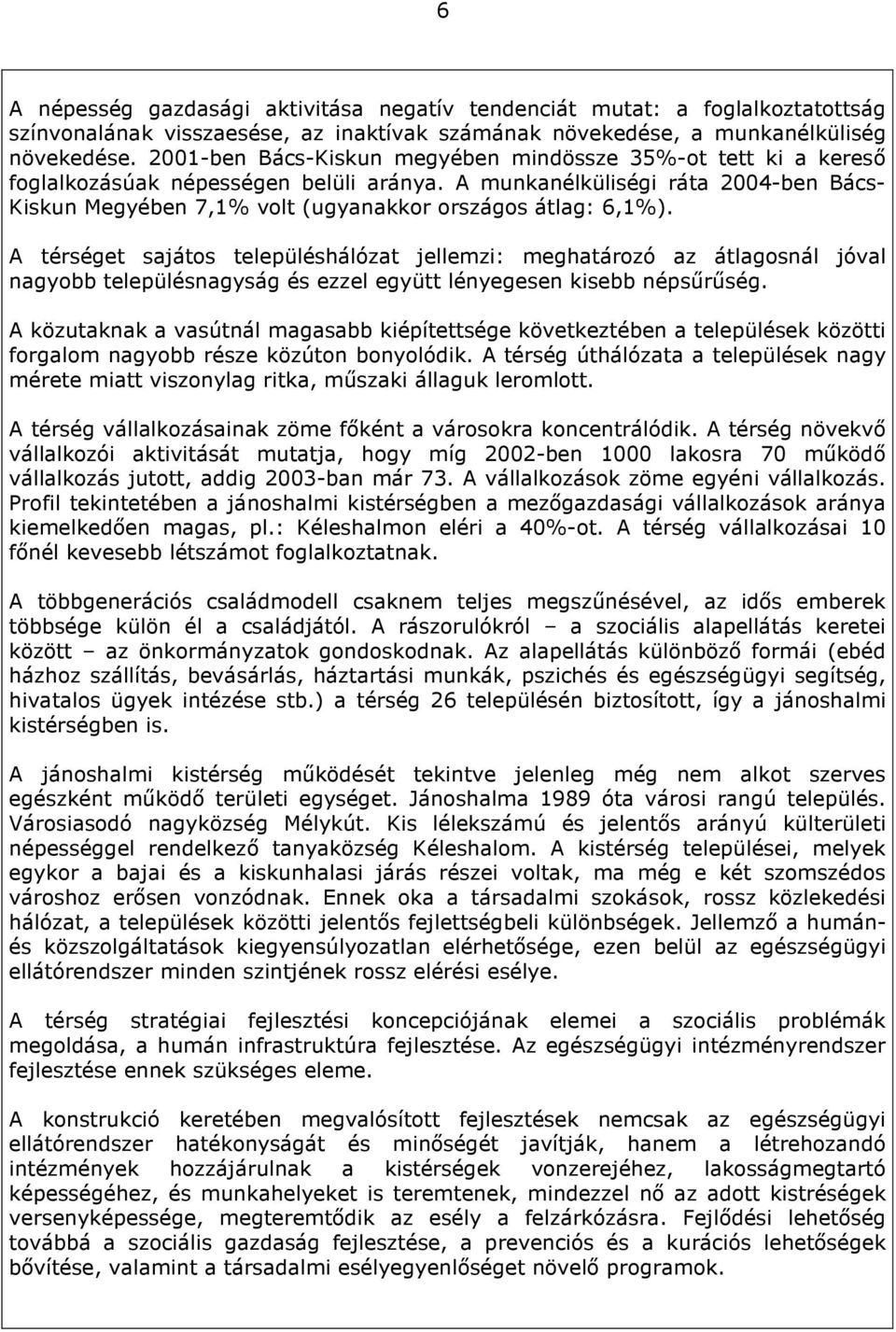 A munkanélküliségi ráta 2004-ben Bács- Kiskun Megyében 7,1% volt (ugyanakkor országos átlag: 6,1%).