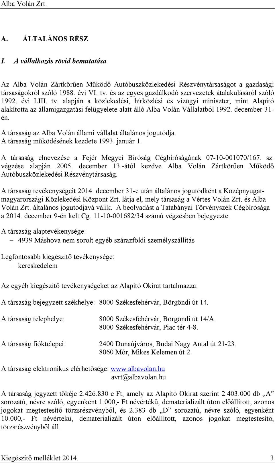 alapján a közlekedési, hírközlési és vízügyi miniszter, mint Alapító alakította az államigazgatási felügyelete alatt álló Alba Volán Vállalatból 1992. december 31- én.