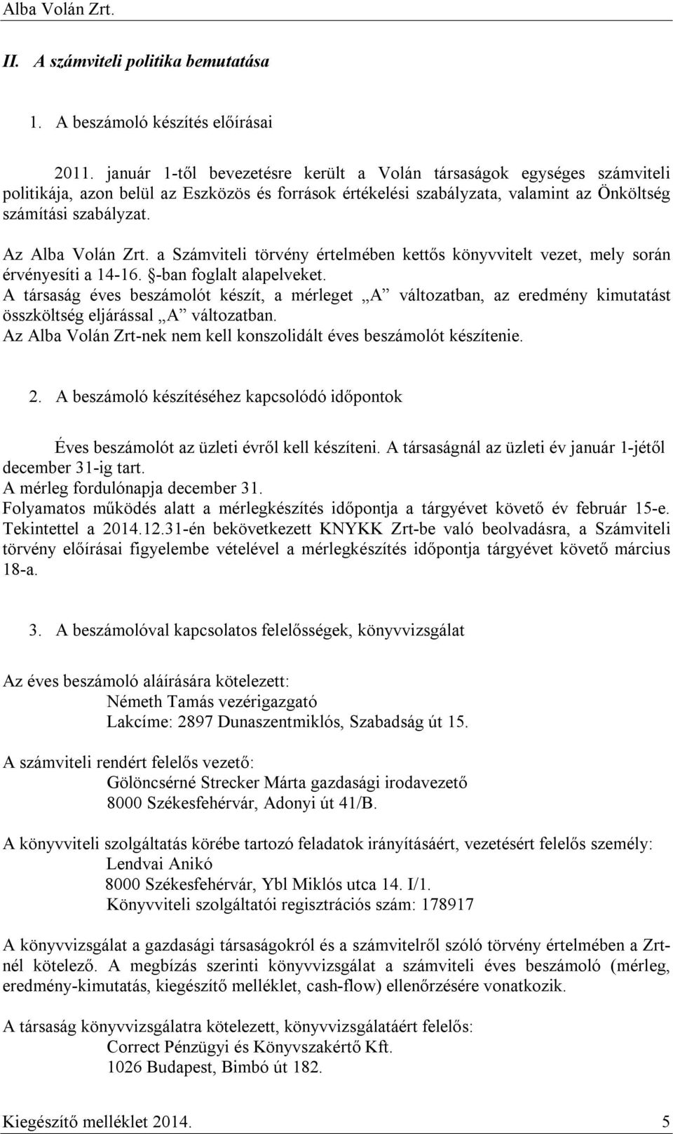 Az Alba Volán Zrt. a Számviteli törvény értelmében kettős könyvvitelt vezet, mely során érvényesíti a 14-16. -ban foglalt alapelveket.