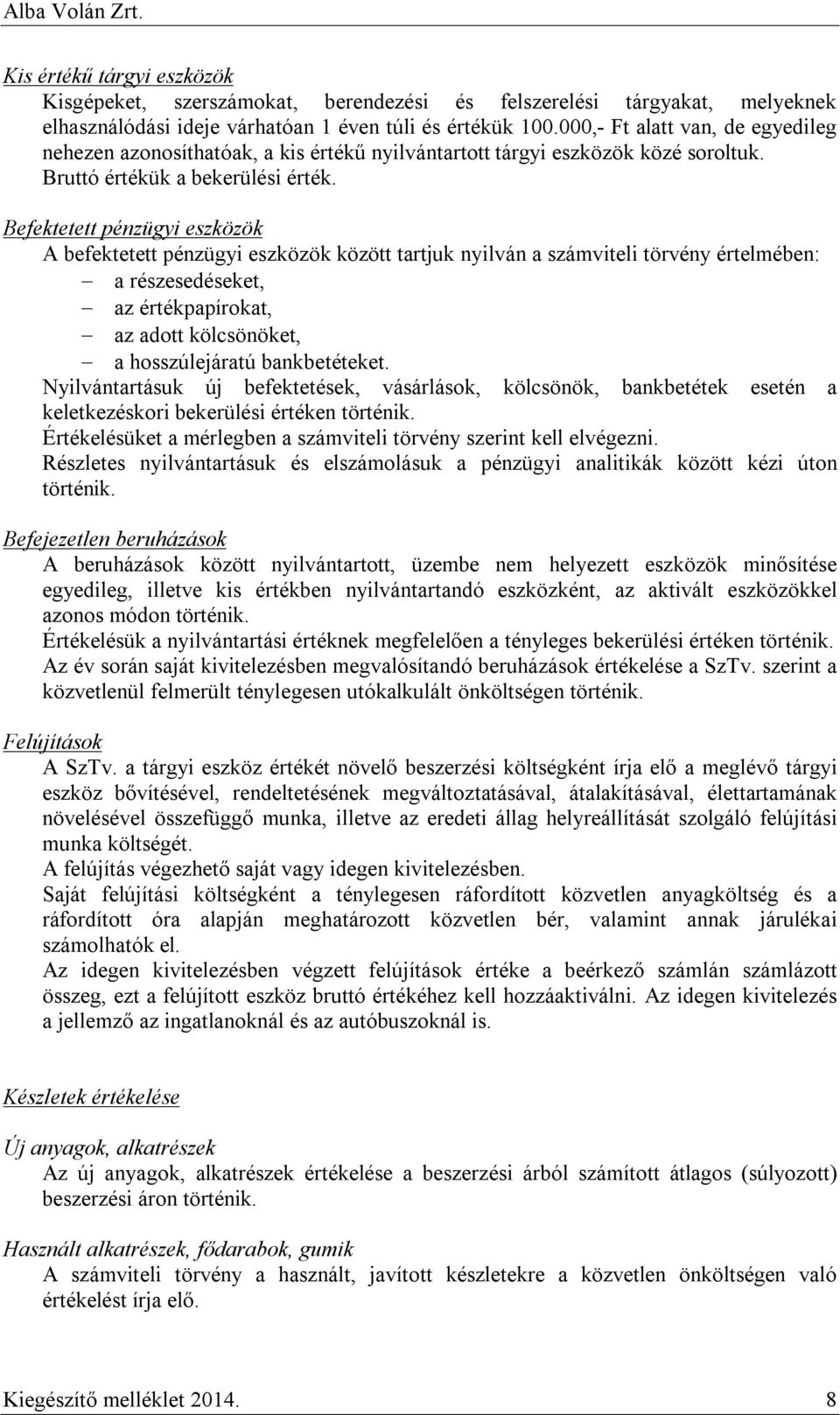 Befektetett pénzügyi eszközök A befektetett pénzügyi eszközök között tartjuk nyilván a számviteli törvény értelmében: a részesedéseket, az értékpapírokat, az adott kölcsönöket, a hosszúlejáratú