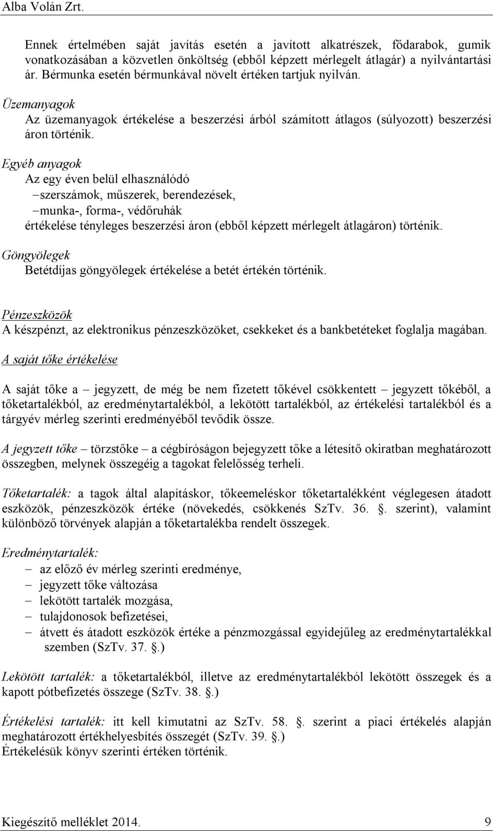 Egyéb anyagok Az egy éven belül elhasználódó szerszámok, műszerek, berendezések, munka-, forma-, védőruhák értékelése tényleges beszerzési áron (ebből képzett mérlegelt átlagáron) történik.