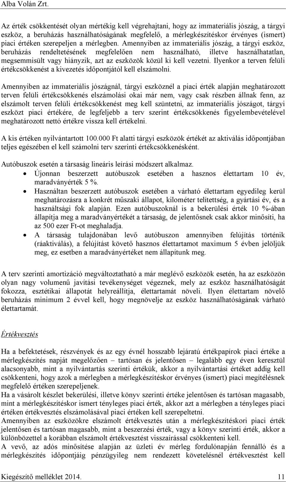 Amennyiben az immateriális jószág, a tárgyi eszköz, beruházás rendeltetésének megfelelően nem használható, illetve használhatatlan, megsemmisült vagy hiányzik, azt az eszközök közül ki kell vezetni.