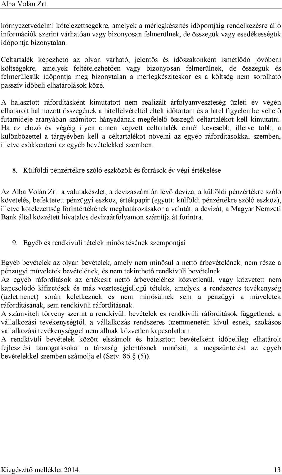 Céltartalék képezhető az olyan várható, jelentős és időszakonként ismétlődő jövőbeni költségekre, amelyek feltételezhetően vagy bizonyosan felmerülnek, de összegük és felmerülésük időpontja még