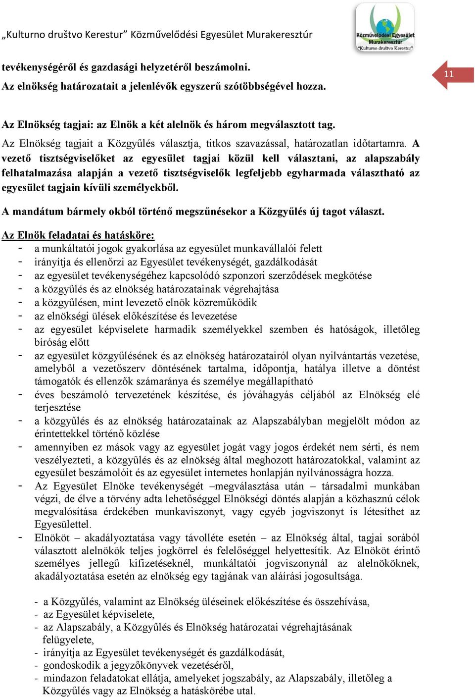 A vezető tisztségviselőket az egyesület tagjai közül kell választani, az alapszabály felhatalmazása alapján a vezető tisztségviselők legfeljebb egyharmada választható az egyesület tagjain kívüli