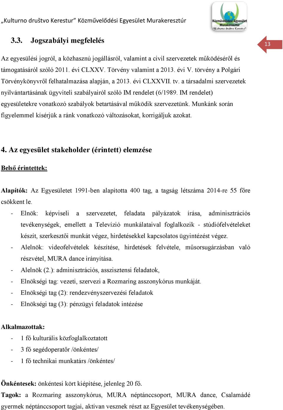 IM rendelet) egyesületekre vonatkozó szabályok betartásával működik szervezetünk. Munkánk során figyelemmel kísérjük a ránk vonatkozó változásokat, korrigáljuk azokat. 4.