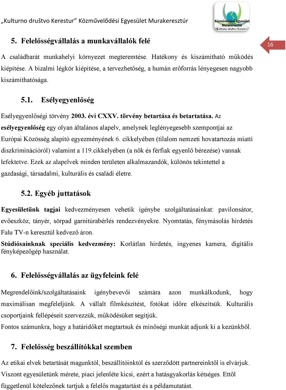 Az esélyegyenlőség egy olyan általános alapelv, amelynek leglényegesebb szempontjai az Európai Közösség alapító egyezményének 6.