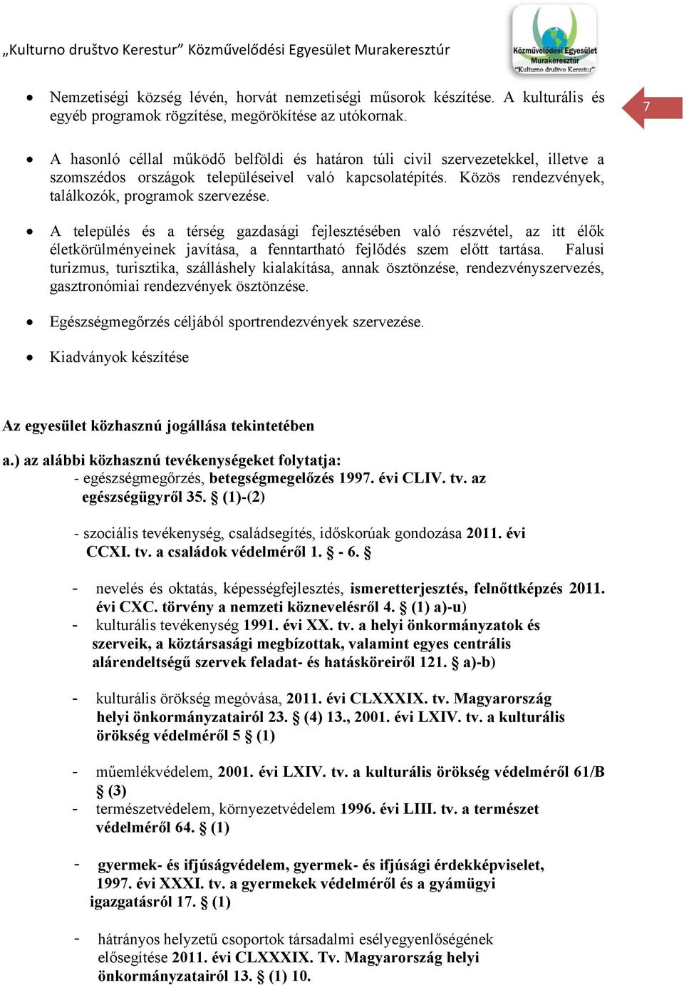 A település és a térség gazdasági fejlesztésében való részvétel, az itt élők életkörülményeinek javítása, a fenntartható fejlődés szem előtt tartása.