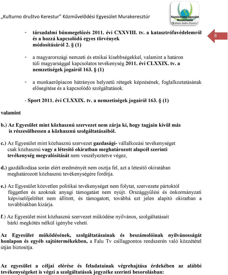 (1) - a munkaerőpiacon hátrányos helyzetű rétegek képzésének, foglalkoztatásának elősegítése és a kapcsolódó szolgáltatások. - Sport 2011. évi CLXXIX. tv. a nemzetiségek jogairól 163. (1) valamint b.