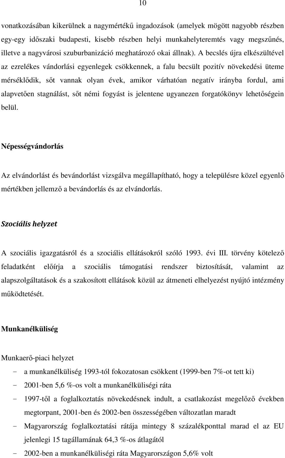 A becslés újra elkészültével az ezrelékes vándorlási egyenlegek csökkennek, a falu becsült pozitív növekedési üteme mérséklődik, sőt vannak olyan évek, amikor várhatóan negatív irányba fordul, ami