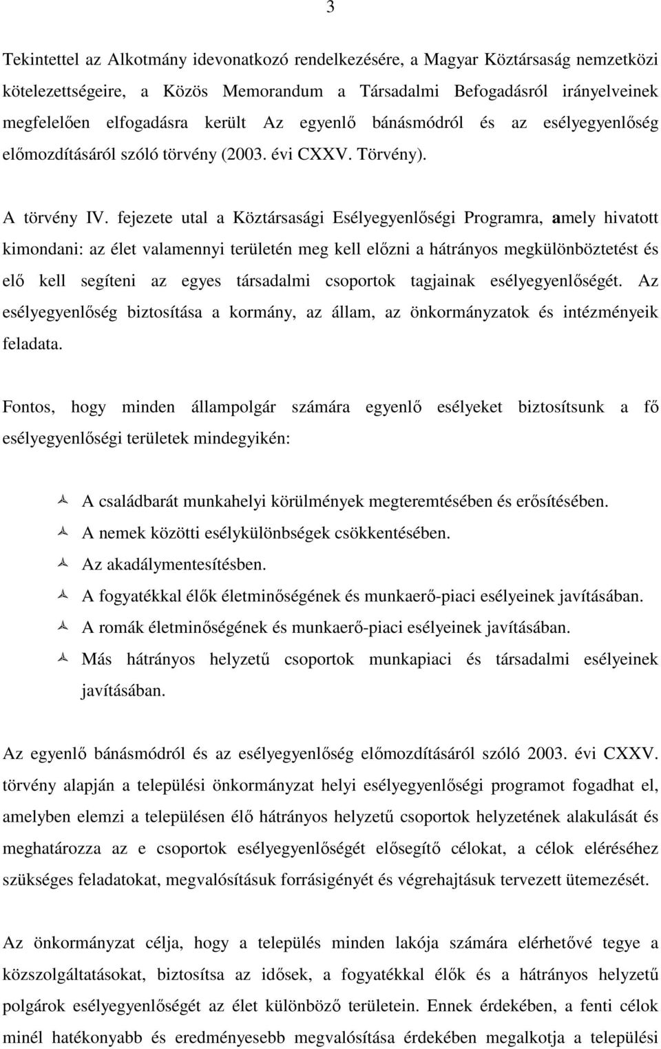 fejezete utal a Köztársasági Esélyegyenlőségi Programra, amely hivatott kimondani: az élet valamennyi területén meg kell előzni a hátrányos megkülönböztetést és elő kell segíteni az egyes társadalmi