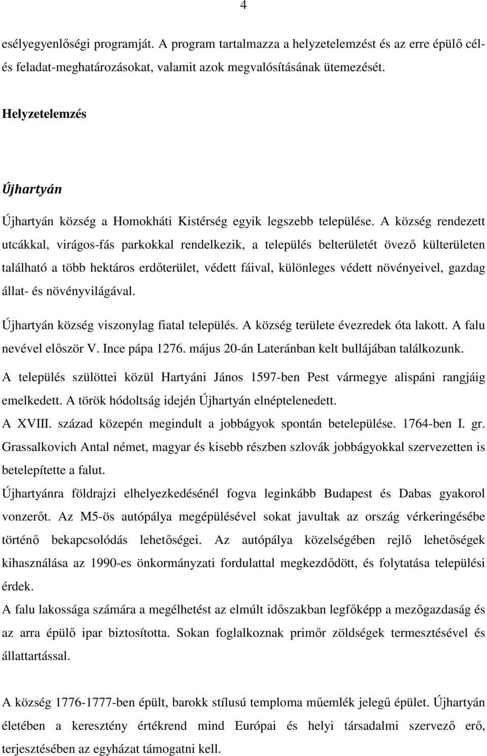 A község rendezett utcákkal, virágos-fás parkokkal rendelkezik, a település belterületét övező külterületen található a több hektáros erdőterület, védett fáival, különleges védett növényeivel, gazdag