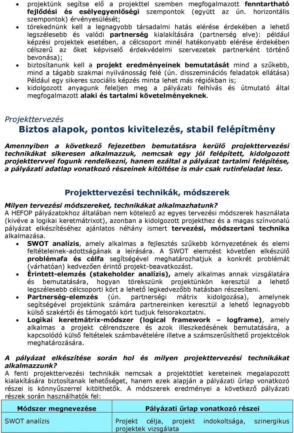 projektek esetében, a célcsoport minél hatékonyabb elérése érdekében célszerű az őket képviselő érdekvédelmi szervezetek partnerként történő bevonása); biztosítanunk kell a projekt eredményeinek