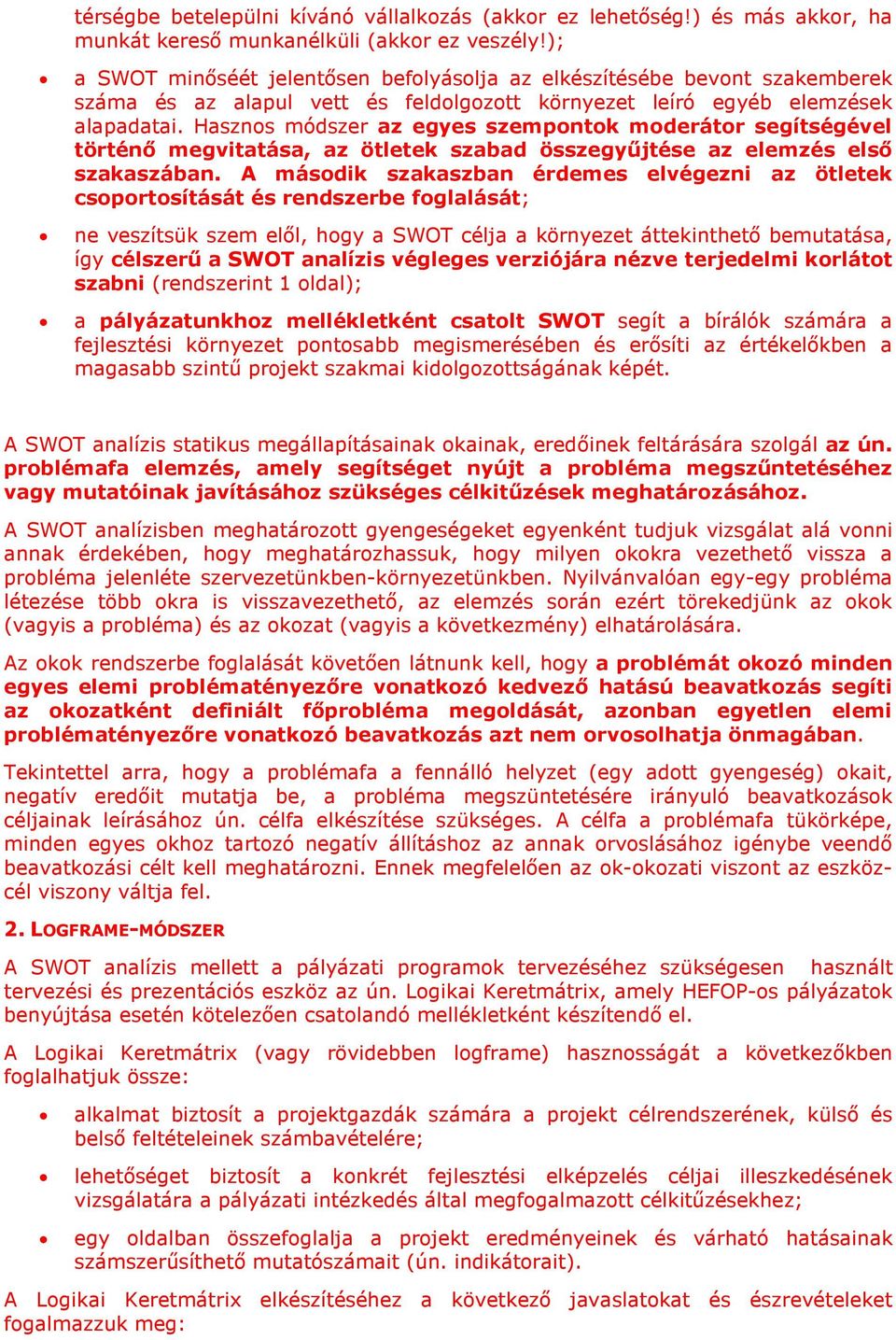 Hasznos módszer az egyes szempontok moderátor segítségével történő megvitatása, az ötletek szabad összegyűjtése az elemzés első szakaszában.