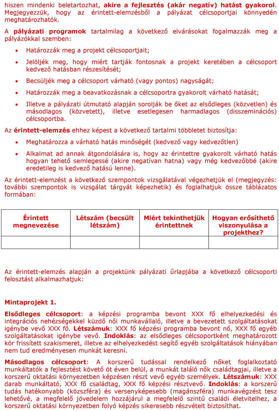 keretében a célcsoport kedvező hatásban részesítését; Becsüljék meg a célcsoport várható (vagy pontos) nagyságát; Határozzák meg a beavatkozásnak a célcsoportra gyakorolt várható hatását; Illetve a