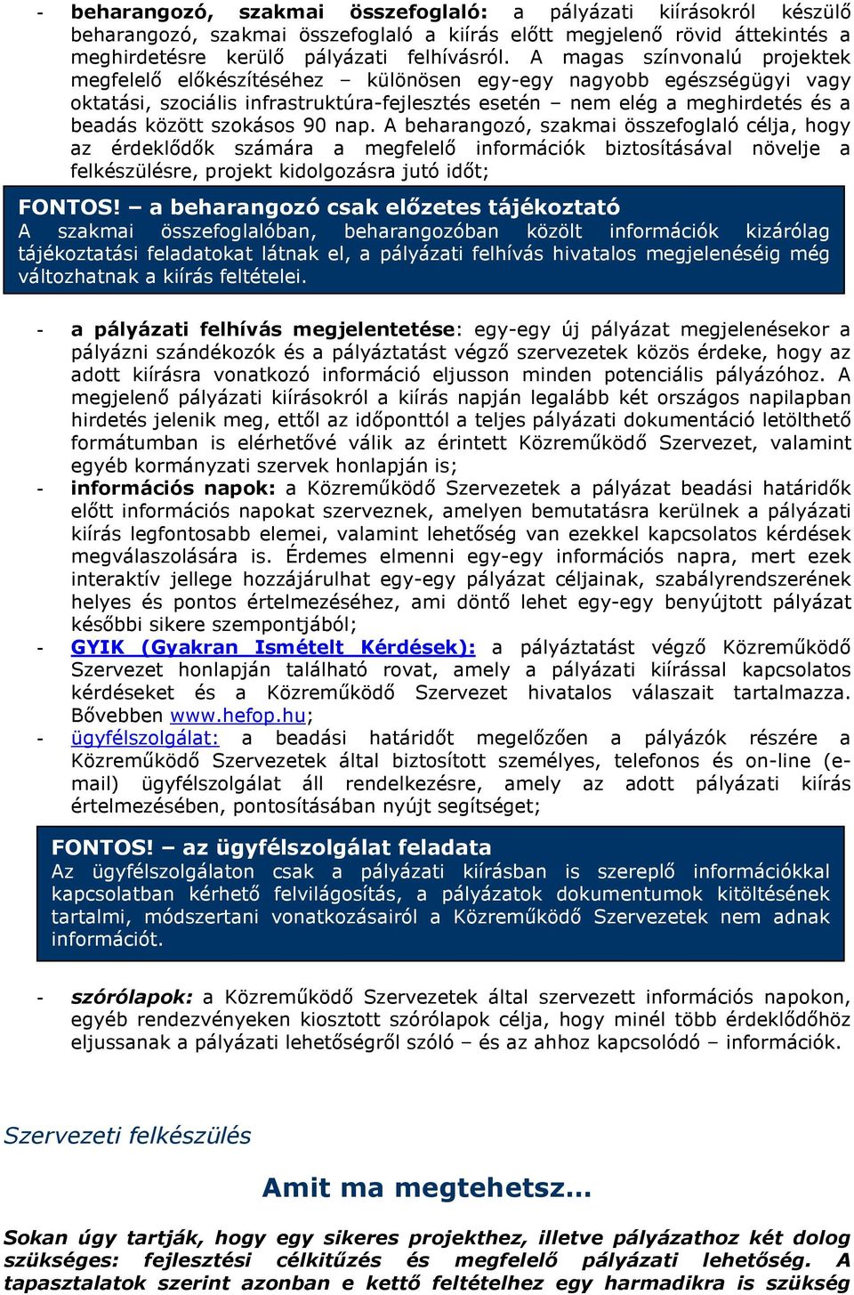 szokásos 90 nap. A beharangozó, szakmai összefoglaló célja, hogy az érdeklődők számára a megfelelő információk biztosításával növelje a felkészülésre, projekt kidolgozásra jutó időt; FONTOS!