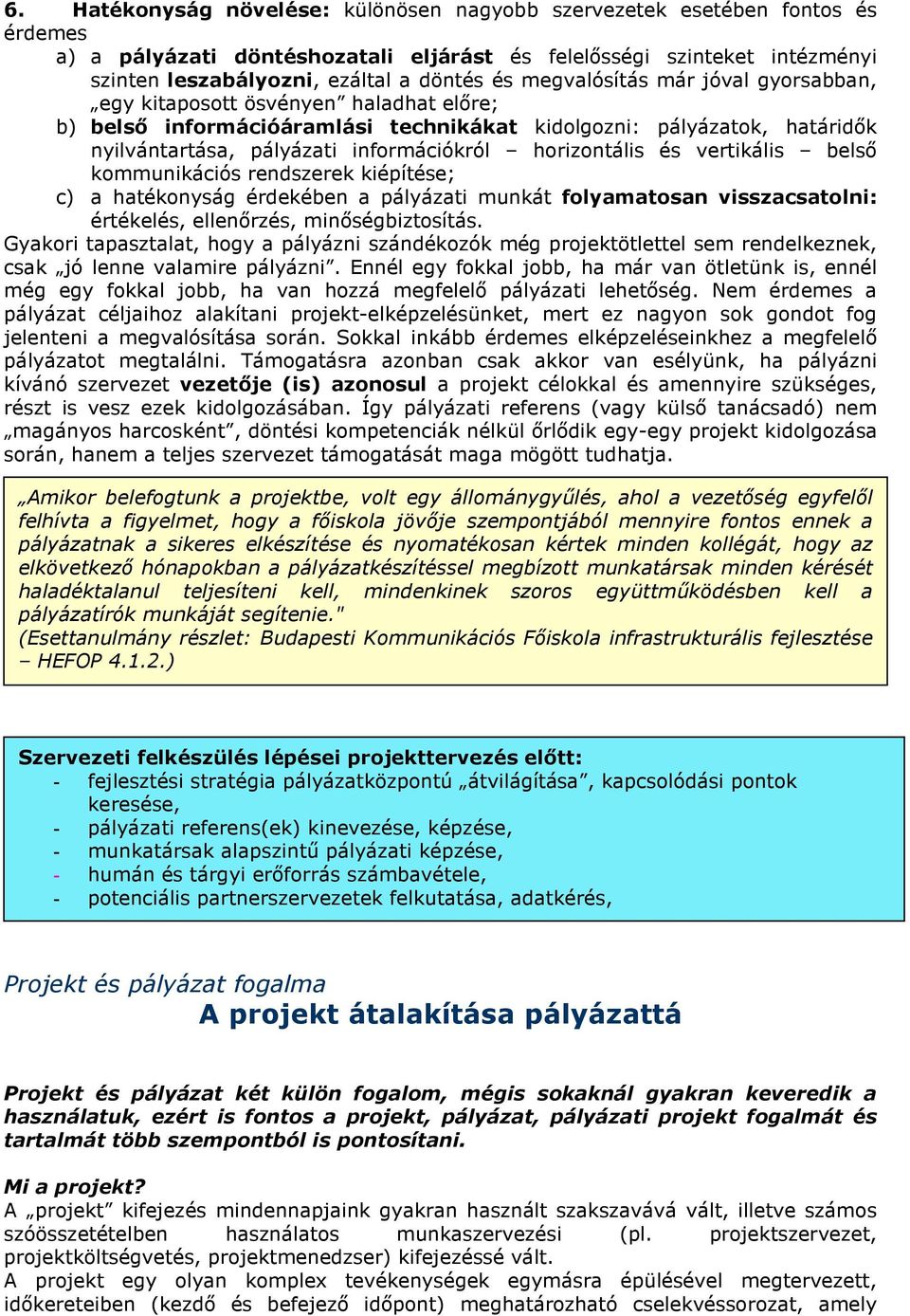 horizontális és vertikális belső kommunikációs rendszerek kiépítése; c) a hatékonyság érdekében a pályázati munkát folyamatosan visszacsatolni: értékelés, ellenőrzés, minőségbiztosítás.