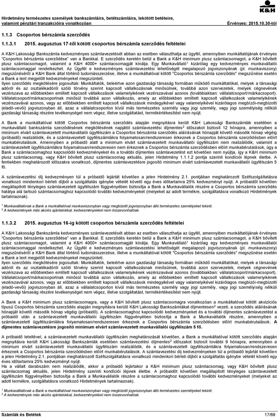 Csoportos bérszámla szerződése van a Bankkal. E szerződés keretén belül a Bank a K&H minimum plusz számlacsomagot, a K&H bővített plusz számlacsomagot, valamint a K&H 4000+ számlacsomagját kínálja.