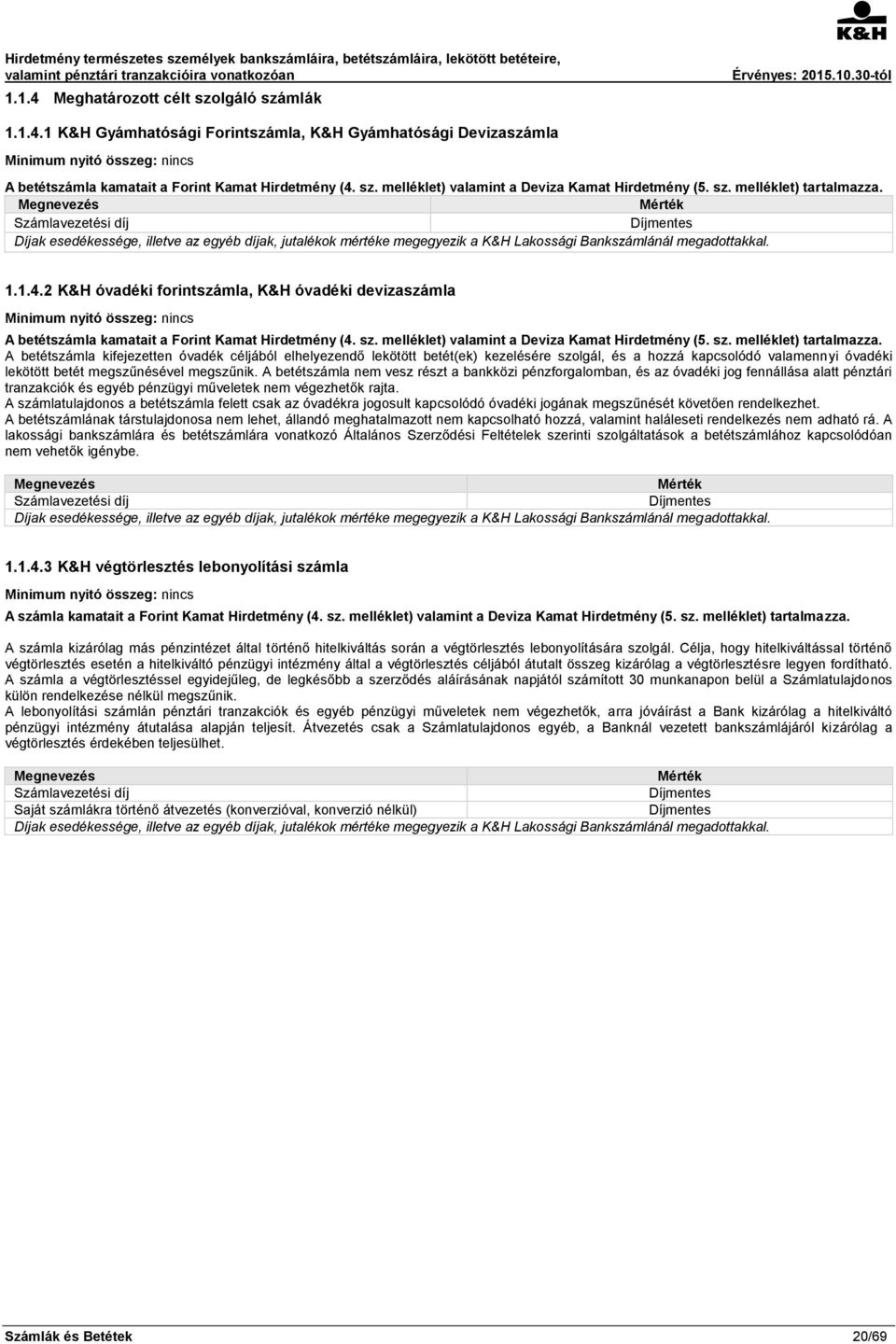 2 K&H óvadéki forintszámla, K&H óvadéki devizaszámla Minimum nyitó összeg: nincs A betétszámla kamatait a Forint Kamat Hirdetmény (4. sz. melléklet) valamint a Deviza Kamat Hirdetmény (5. sz. melléklet) tartalmazza.