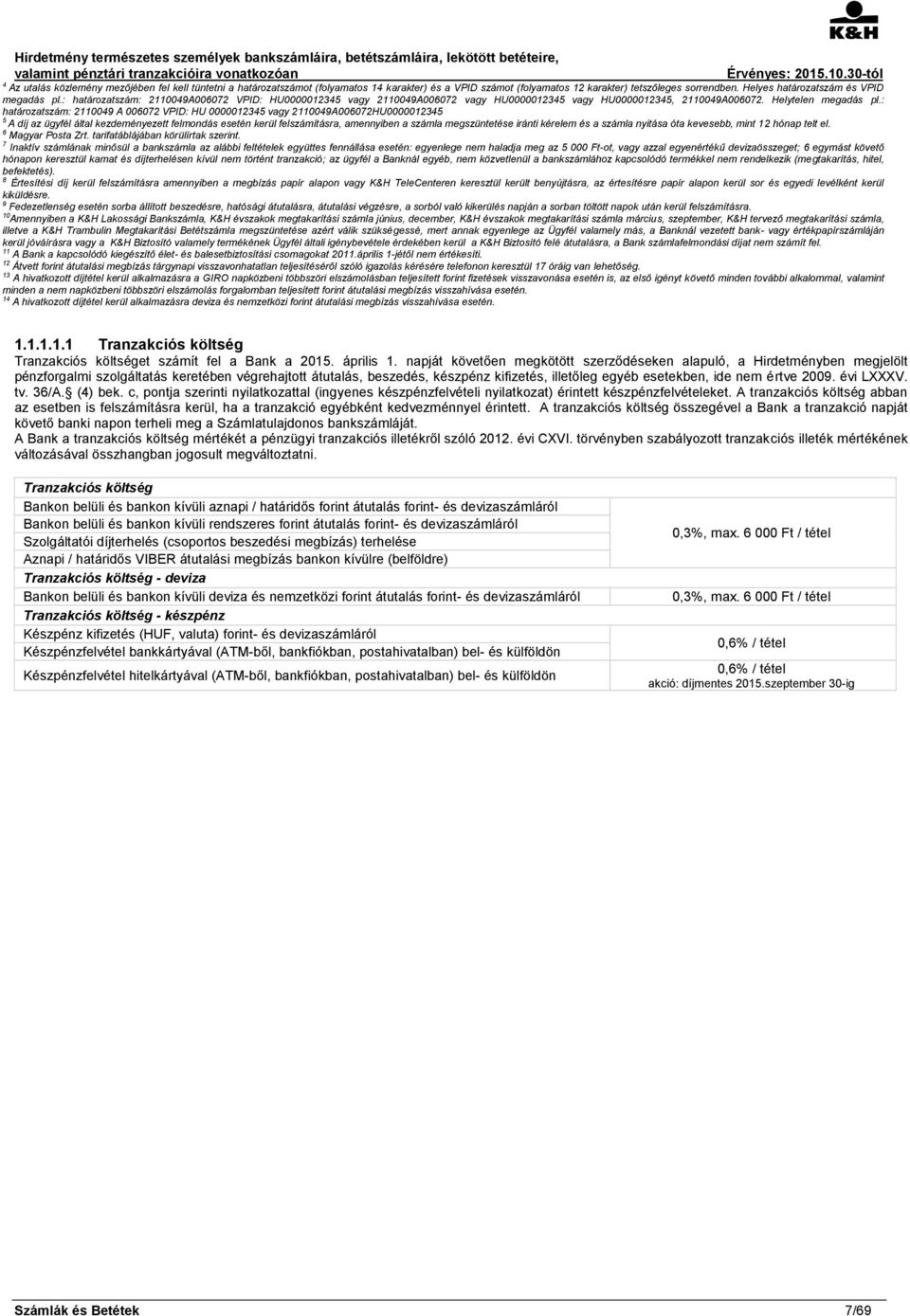 : határozatszám: 2110049 A 006072 VPID: HU 0000012345 vagy 2110049A006072HU0000012345 5 A díj az ügyfél által kezdeményezett felmondás esetén kerül felszámításra, amennyiben a számla megszüntetése