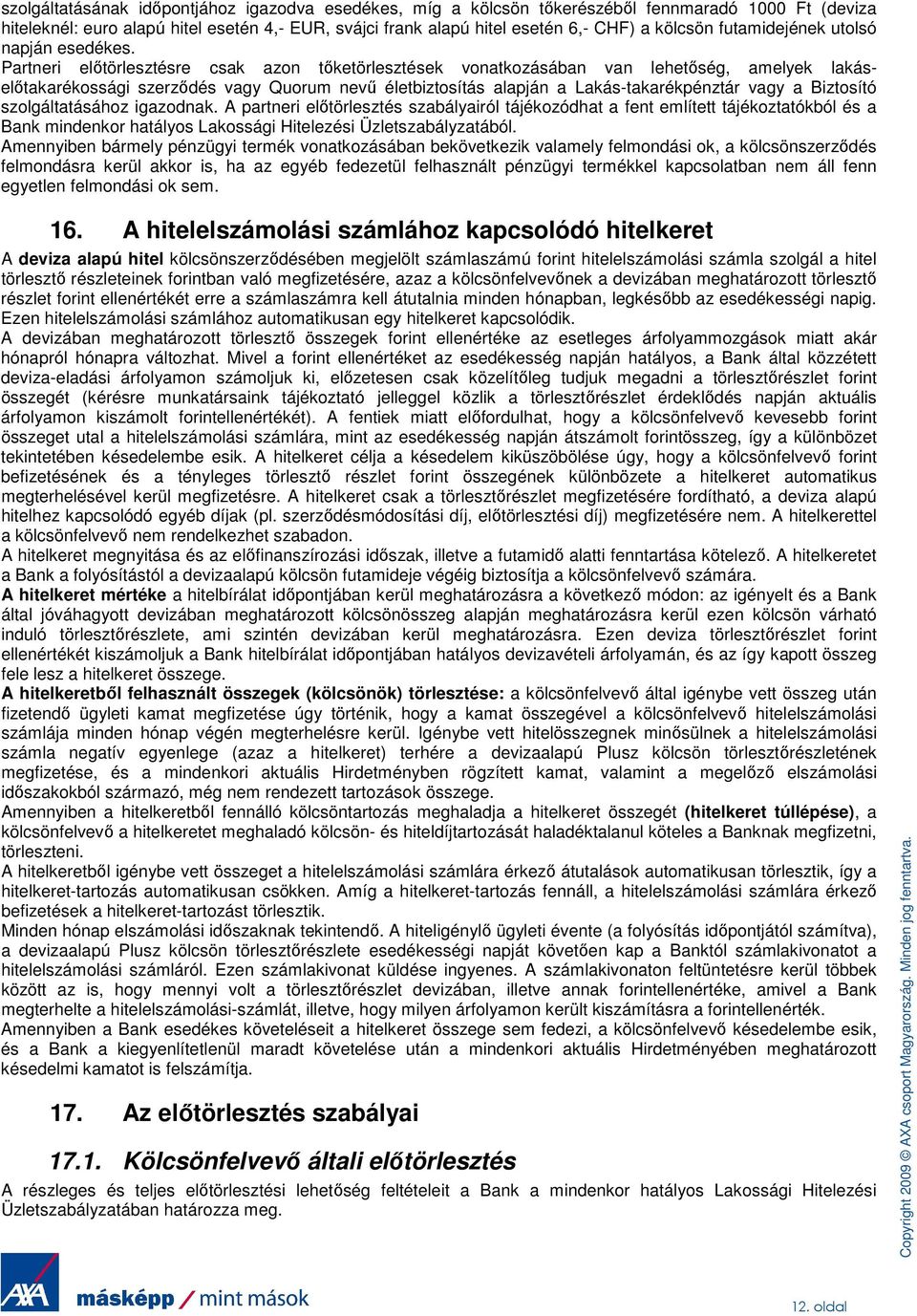 Partneri elıtörlesztésre csak azon tıketörlesztések vonatkozásában van lehetıség, amelyek lakáselıtakarékossági szerzıdés vagy Quorum nevő életbiztosítás alapján a Lakás-takarékpénztár vagy a