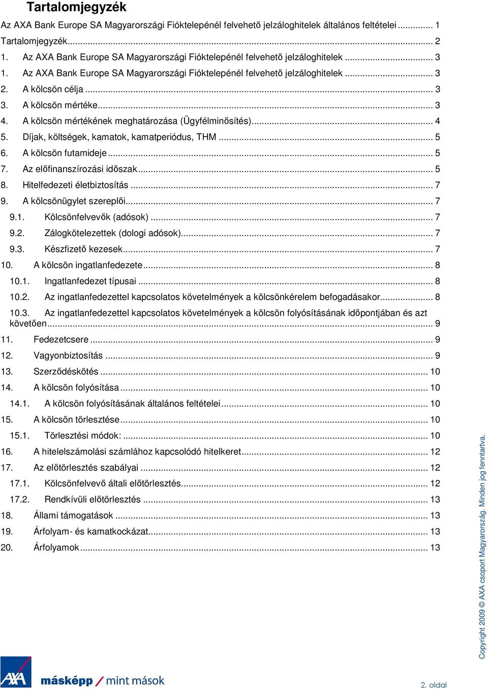 A kölcsön mértéke... 3 4. A kölcsön mértékének meghatározása (Ügyfélminısítés)... 4 5. Díjak, költségek, kamatok, kamatperiódus, THM... 5 6. A kölcsön futamideje... 5 7. Az elıfinanszírozási idıszak.