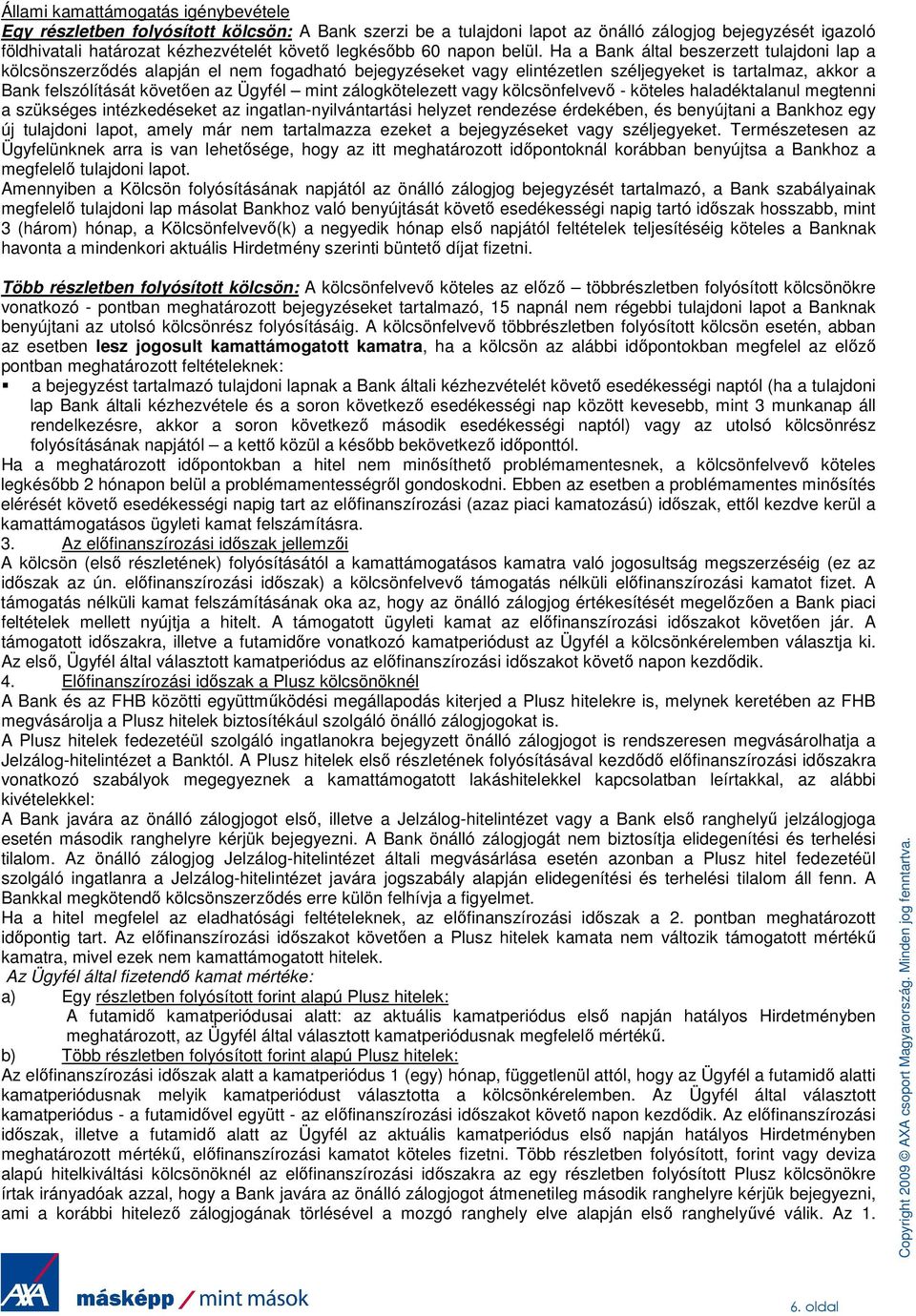 Ha a Bank által beszerzett tulajdoni lap a kölcsönszerzıdés alapján el nem fogadható bejegyzéseket vagy elintézetlen széljegyeket is tartalmaz, akkor a Bank felszólítását követıen az Ügyfél mint