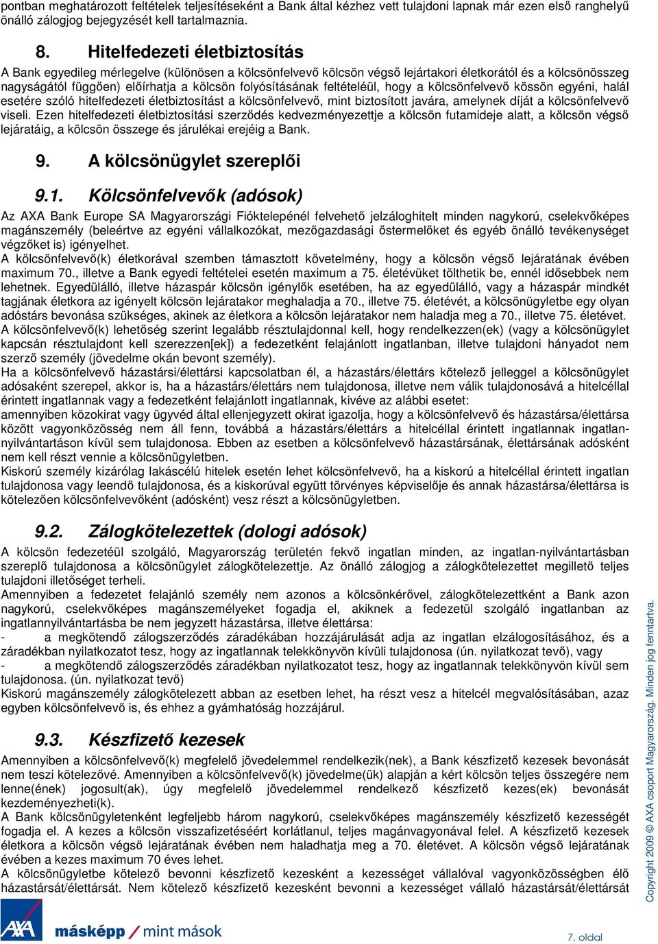 feltételéül, hogy a kölcsönfelvevı kössön egyéni, halál esetére szóló hitelfedezeti életbiztosítást a kölcsönfelvevı, mint biztosított javára, amelynek díját a kölcsönfelvevı viseli.