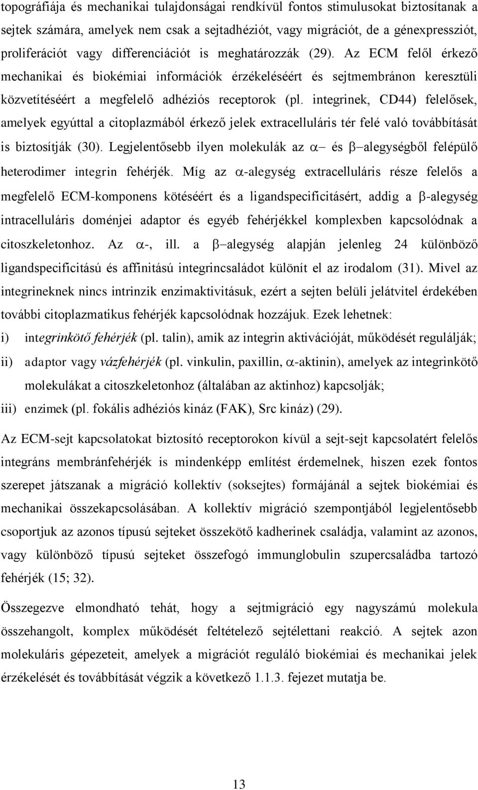 integrinek, CD44) felelősek, amelyek egyúttal a citoplazmából érkező jelek etracelluláris tér felé való továbbítását is biztosítják (30).