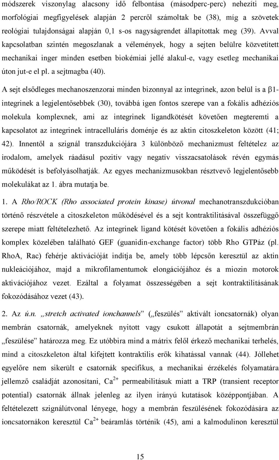 Avval kapcsolatban szintén megoszlanak a vélemények, hogy a sejten belülre közvetített mechanikai inger minden esetben biokémiai jellé alakul-e, vagy esetleg mechanikai úton jut-e el pl.