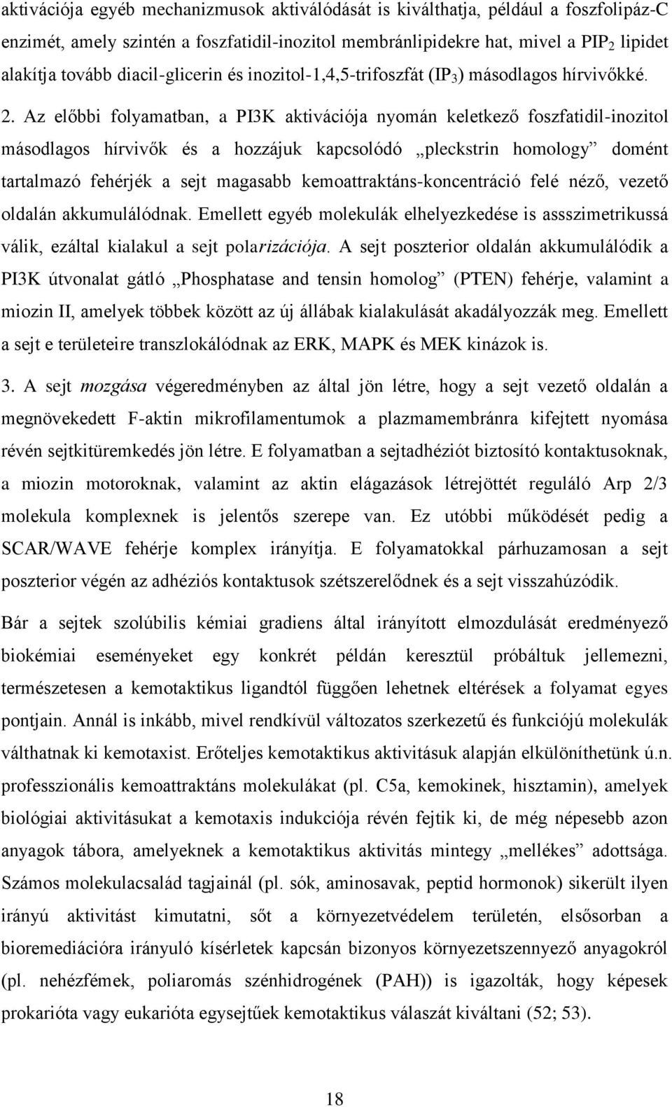 Az előbbi folyamatban, a PI3K aktivációja nyomán keletkező foszfatidil-inozitol másodlagos hírvivők és a hozzájuk kapcsolódó pleckstrin homology domént tartalmazó fehérjék a sejt magasabb