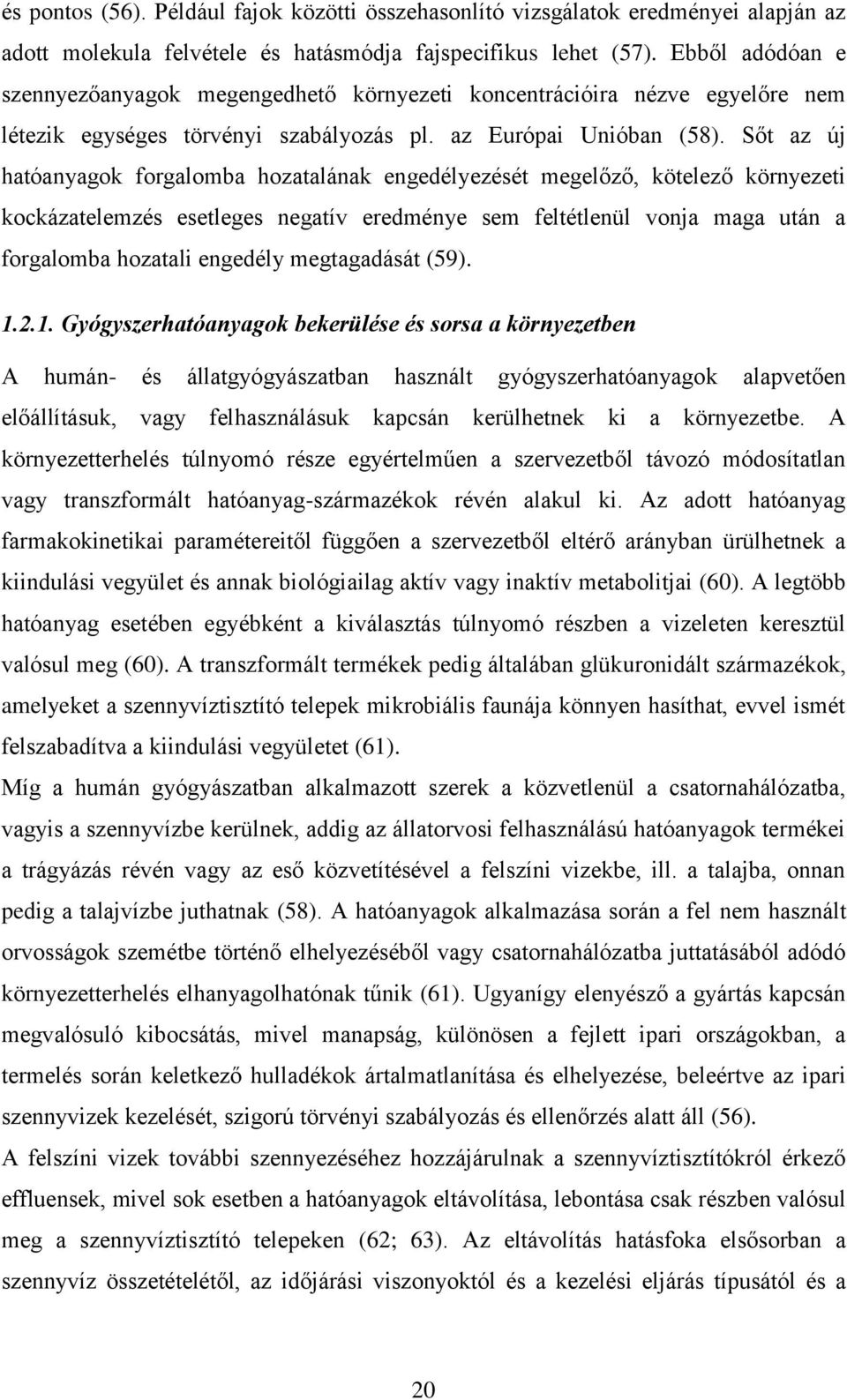 Sőt az új hatóanyagok forgalomba hozatalának engedélyezését megelőző, kötelező környezeti kockázatelemzés esetleges negatív eredménye sem feltétlenül vonja maga után a forgalomba hozatali engedély