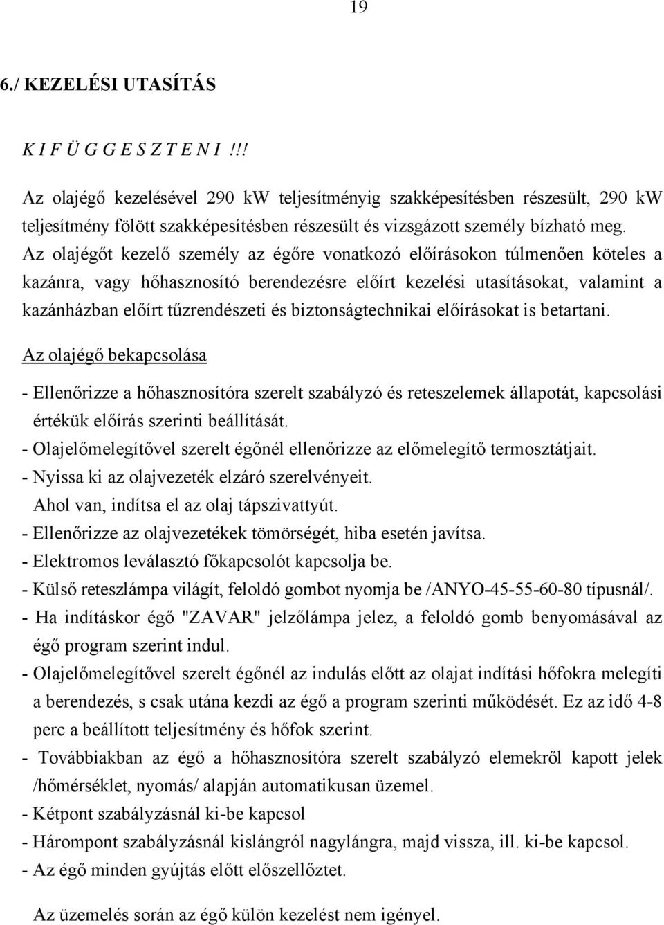 Az olajégőt kezelő személy az égőre vonatkozó előírásokon túlmenően köteles a kazánra, vagy hőhasznosító berendezésre előírt kezelési utasításokat, valamint a kazánházban előírt tűzrendészeti és