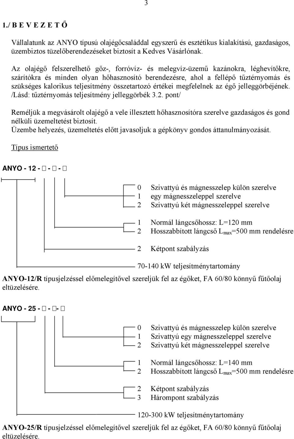 teljesítmény összetartozó értékei megfelelnek az égő jelleggörbéjének. /Lásd: tűztérnyomás teljesítmény jelleggörbék 3.2.