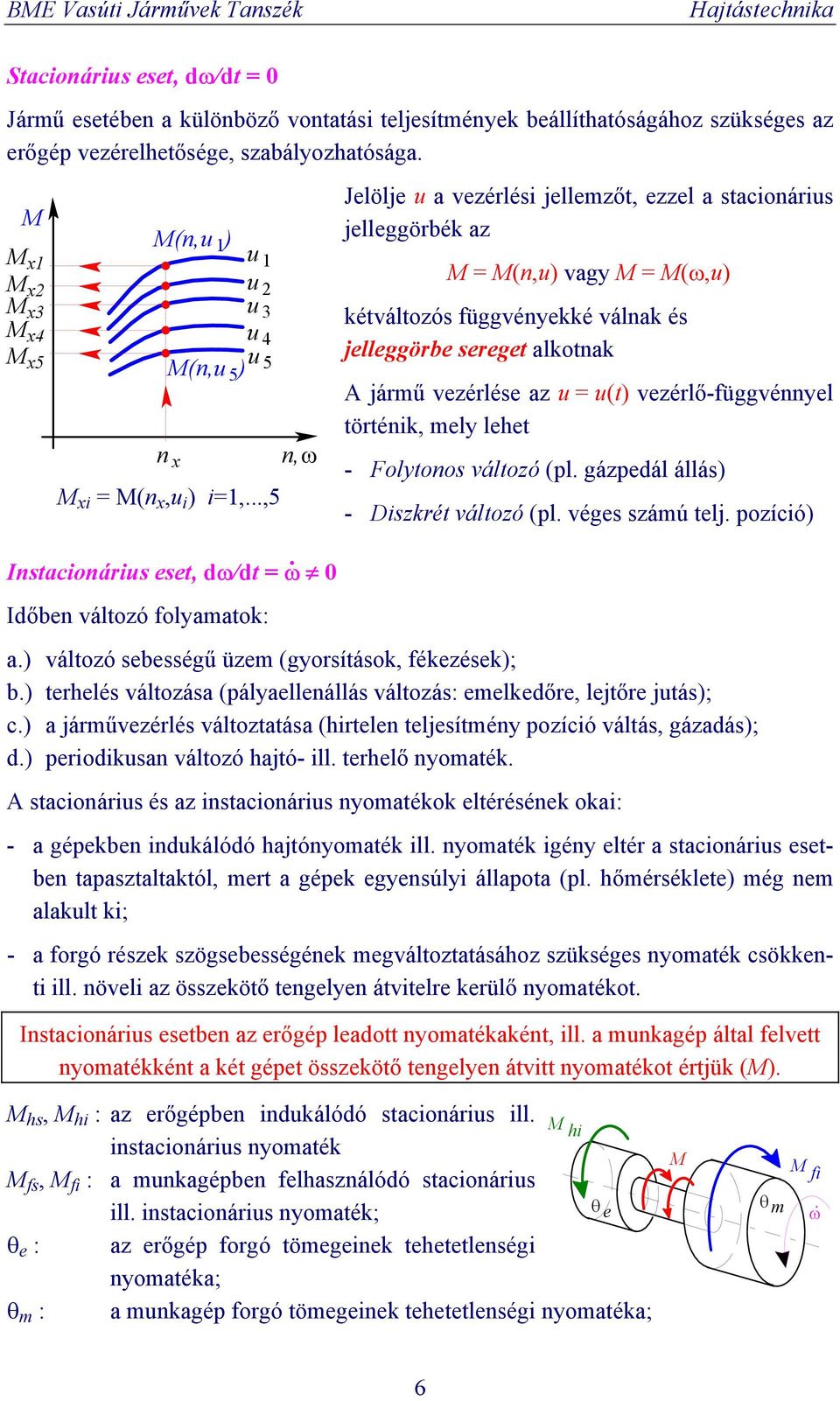 ..,5 n,ω Jelölje u a vezérlési jellemzőt, ezzel a stacionárius jelleggörbék az M = M(n,u) vagy M = M(ω,u) kétváltozós függvényekké válnak és jelleggörbe sereget alkotnak jármű vezérlése az u = u(t)